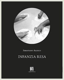 Sebastiano Aglieco - Infanzia resa - Il Leggio Libreria Editrice, 2018