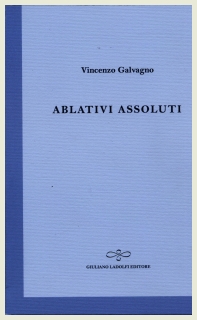 Vincenzo Galvagno - Ablativi assoluti - Giuliano Ladolfi Editore 2013